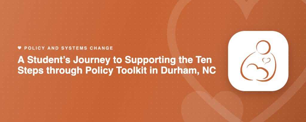 A Student’s Journey to Supporting the Ten Steps through Policy Toolkit in Durham, NC