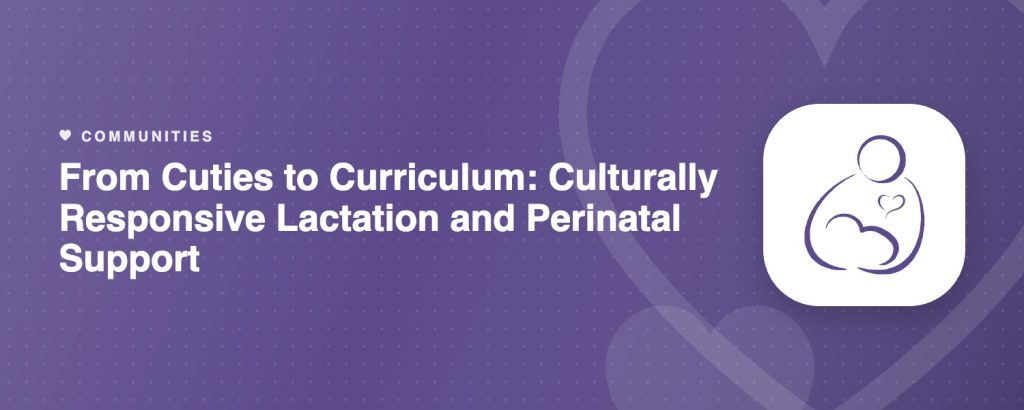 From Cuties to Curriculum: Culturally Responsive Lactation and Perinatal Support